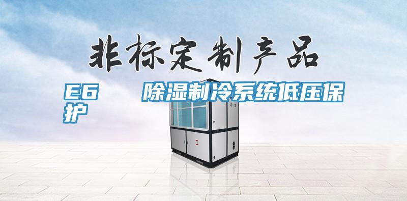 E6   除濕制冷系統低壓保護