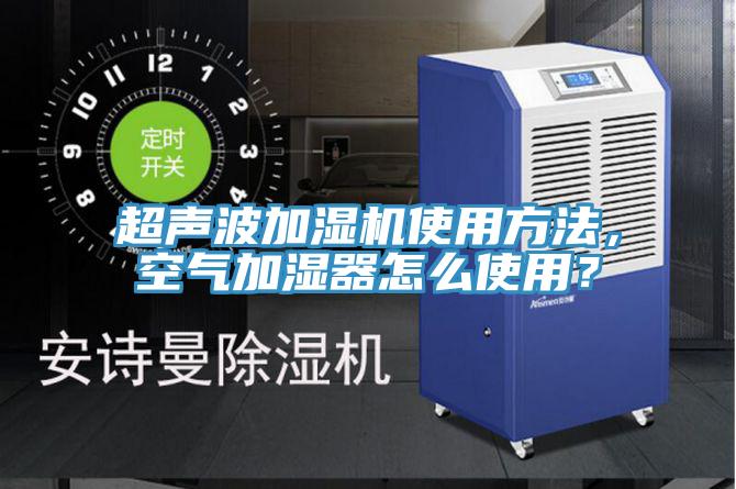 超聲波加濕機使用方法，空氣加濕器怎么使用？