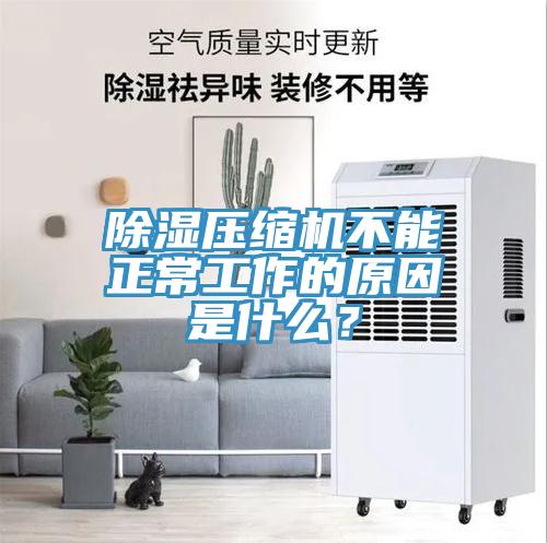 除濕壓縮機不能正常工作的原因是什么？