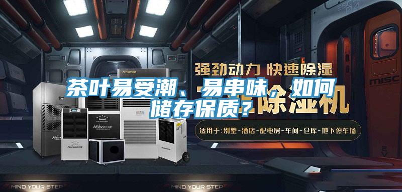 茶葉易受潮、易串味，如何儲存保質？