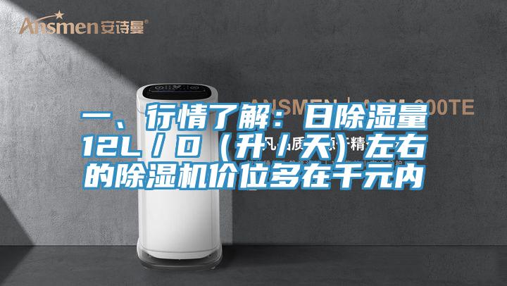 一、行情了解：日除濕量12L／D（升／天）左右的除濕機價位多在千元內
