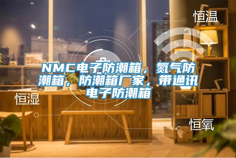 NMC電子防潮箱，氮氣防潮箱，防潮箱廠家，帶通訊電子防潮箱