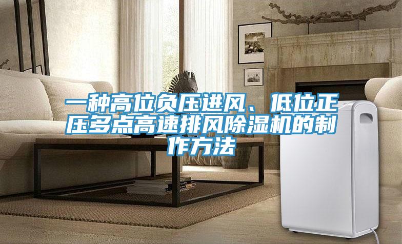 一種高位負壓進風、低位正壓多點高速排風除濕機的制作方法