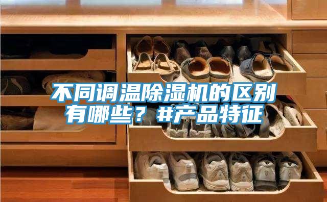 不同調溫除濕機的區別有哪些？#產品特征