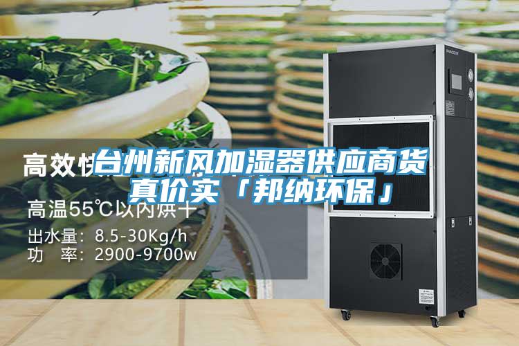 臺(tái)州新風(fēng)加濕器供應(yīng)商貨真價(jià)實(shí)「邦納環(huán)保」