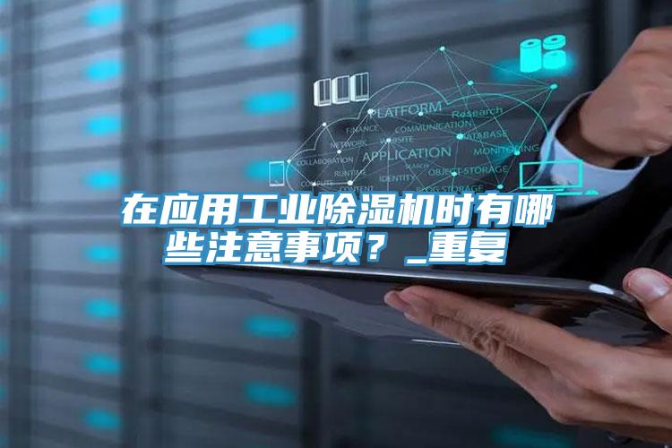 在應(yīng)用工業(yè)除濕機(jī)時有哪些注意事項？_重復(fù)