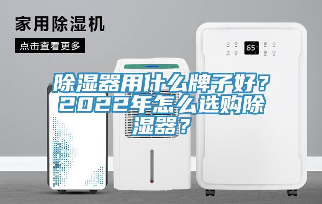 除濕器用什么牌子好?2022年怎么選購(gòu)除濕器?