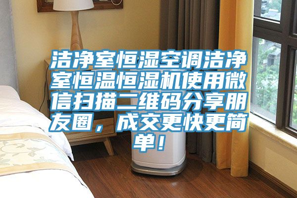 潔凈室恒濕空調(diào)潔凈室恒溫恒濕機(jī)使用微信掃描二維碼分享朋友圈，成交更快更簡(jiǎn)單！