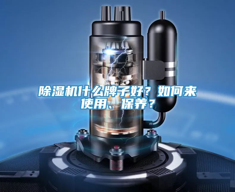 除濕機(jī)什么牌子好？如何來使用、保養(yǎng)？